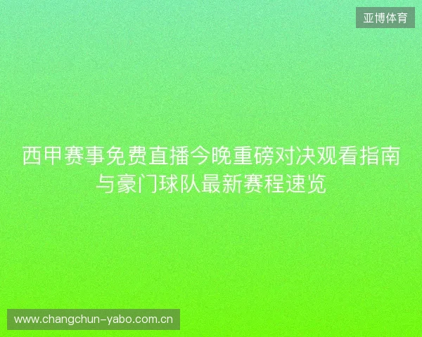 西甲赛事免费直播今晚重磅对决观看指南与豪门球队最新赛程速览