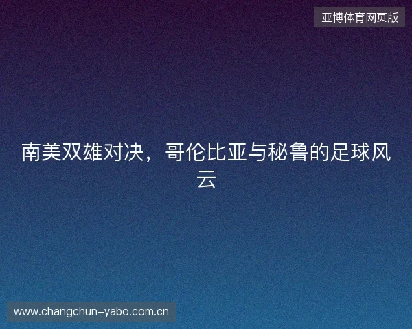 南美双雄对决，哥伦比亚与秘鲁的足球风云