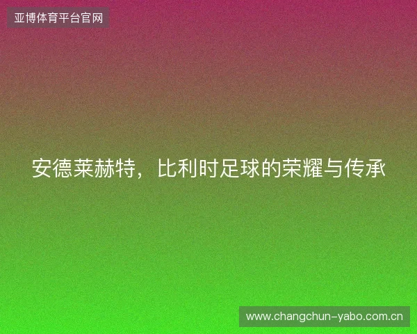 安德莱赫特，比利时足球的荣耀与传承